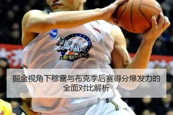 掘金视角下穆雷与布克季后赛得分爆发力的全面对比解析