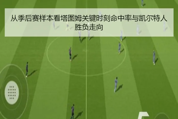 从季后赛样本看塔图姆关键时刻命中率与凯尔特人胜负走向