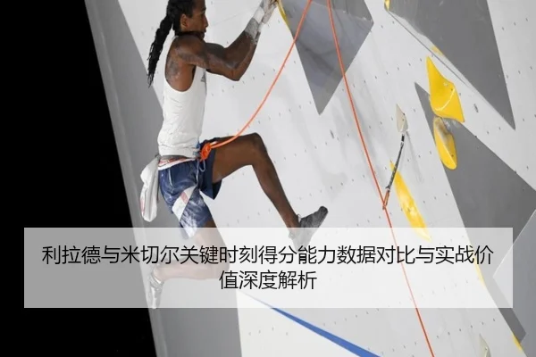 利拉德与米切尔关键时刻得分能力数据对比与实战价值深度解析