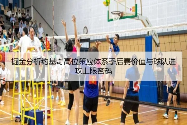 掘金分析约基奇高位策应体系季后赛价值与球队进攻上限密码